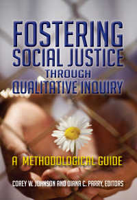 Fostering Social Justice through Qualitative Inquiry : A Methodological Guide