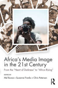 アフリカのメディア・イメージ<br>Africa's Media Image in the 21st Century : From the "Heart of Darkness" to "Africa Rising"