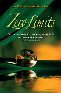 Zero Limits : Mit der Hawaiianischen Ho'oponopono-Methode zu Gesundheit, Wohlstand, Frieden und Mehr