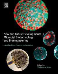 New and Future Developments in Microbial Biotechnology and Bioengineering : Aspergillus System Properties and Applications