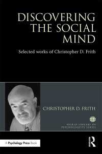 Discovering the Social Mind : Selected works of Christopher D. Frith