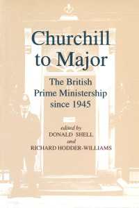 Churchill to Major: The British Prime Ministership since 1945 : The British Prime Ministership since 1945