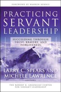 サーバント・リーダーシップ論の実践<br>Practicing Servant-Leadership : Succeeding Through Trust, Bravery, and Forgiveness