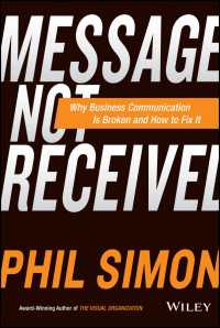 ビジネス・コミュニケーションの破綻と改善<br>Message Not Received : Why Business Communication Is Broken and How to Fix It