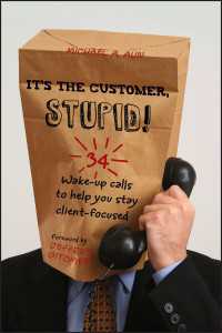 It's the Customer, Stupid! : 34 Wake-up Calls to Help You Stay Client-Focused