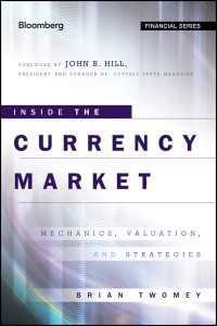 通貨市場の内側<br>Inside the Currency Market : Mechanics, Valuation and Strategies