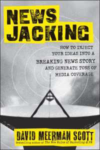 Newsjacking : How to Inject your Ideas into a Breaking News Story and Generate Tons of Media Coverage