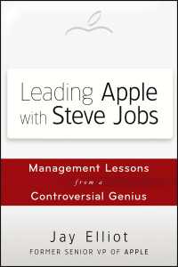 Apple社元幹部ジェイ・エリオットが語る「天才ジョブズから得た教訓」<br>Leading Apple With Steve Jobs : Management Lessons From a Controversial Genius