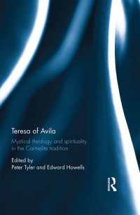 Teresa of Avila : Mystical Theology and Spirituality in the Carmelite Tradition
