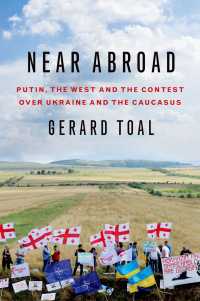 プーチン、西洋とウクライナ及びコーカサスをめぐる対立<br>Near Abroad : Putin, the West and the Contest over Ukraine and the Caucasus