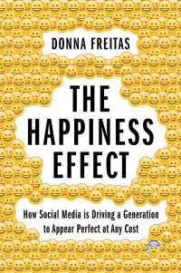 The Happiness Effect : How Social Media is Driving a Generation to Appear Perfect at Any Cost