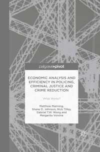Economic Analysis and Efficiency in Policing, Criminal Justice and Crime Reduction〈1st ed. 2016〉 : What Works?