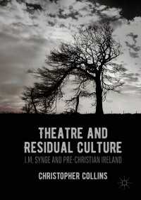 Theatre and Residual Culture〈1st ed. 2016〉 : J.M. Synge and Pre-Christian Ireland