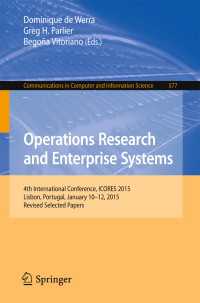 Operations Research and Enterprise Systems〈1st ed. 2015〉 : 4th International Conference, ICORES 2015, Lisbon, Portugal, January 10-12, 2015, Revised Selected Papers