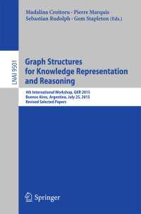 Graph Structures for Knowledge Representation and Reasoning〈1st ed. 2015〉 : 4th International Workshop, GKR 2015, Buenos Aires, Argentina, July 25, 2015, Revised Selected Papers
