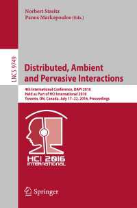 Distributed, Ambient and Pervasive Interactions〈1st ed. 2016〉 : 4th International Conference, DAPI 2016, Held as Part of HCI International 2016, Toronto, ON, Canada, July 17-22, 2016, Proceedings