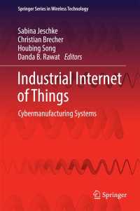 IoTによる工業生産システム<br>Industrial Internet of Things〈1st ed. 2017〉 : Cybermanufacturing Systems