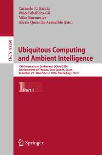 Ubiquitous Computing and Ambient Intelligence〈1st ed. 2016〉 : 10th International Conference, UCAmI 2016, San Bartolom&eacute; de Tirajana, Gran Canaria, Spain, November 29 – December 2, 2016, Proceedings, Part I