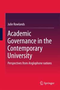 今日の大学におけるアカデミック・ガバナンス：英米からの視座<br>Academic Governance in the Contemporary University〈1st ed. 2017〉 : Perspectives from Anglophone nations