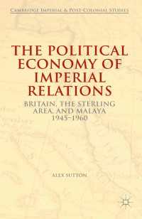 帝国間関係の政治経済学:イギリス、スターリング地域、マレー半島1945-1960年<br>The Political Economy of Imperial Relations〈1st ed. 2015〉 : Britain, the Sterling Area, and Malaya 1945-1960