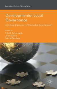 Developmental Local Governance〈1st ed. 2016〉 : A Critical Discourse in ‘Alternative Development’