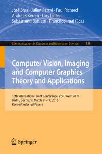 Computer Vision, Imaging and Computer Graphics Theory and Applications〈1st ed. 2016〉 : 10th International Joint Conference, VISIGRAPP 2015, Berlin, Germany, March 11-14, 2015, Revised Selected Papers
