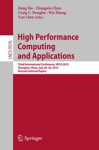 High Performance Computing and Applications〈1st ed. 2016〉 : Third International Conference, HPCA 2015, Shanghai, China, July 26-30, 2015, Revised Selected Papers