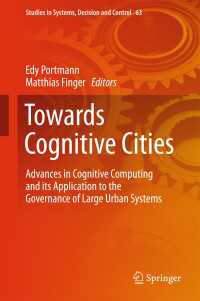 Towards Cognitive Cities〈1st ed. 2016〉 : Advances in Cognitive Computing and its Application to the Governance of Large Urban Systems
