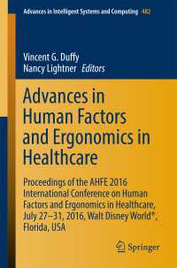 Advances in Human Factors and Ergonomics in Healthcare〈1st ed. 2017〉 : Proceedings of the AHFE 2016 International Conference on Human Factors and Ergonomics in Healthcare, July 27-31, 2016, Walt Disney World&reg;, Florida, USA