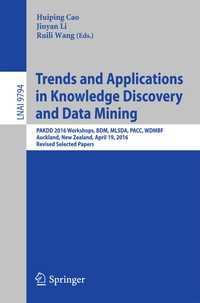 Trends and Applications in Knowledge Discovery and Data Mining〈1st ed. 2016〉 : PAKDD 2016 Workshops, BDM, MLSDA, PACC, WDMBF, Auckland, New Zealand, April 19, 2016, Revised Selected Papers