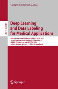 Deep Learning and Data Labeling for Medical Applications〈1st ed. 2016〉 : First International Workshop, LABELS 2016, and Second International Workshop, DLMIA 2016, Held in Conjunction with MICCAI 2016, Athens, Greece, October 21, 2016, Proceedings