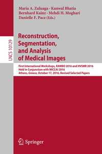 Reconstruction, Segmentation, and Analysis of Medical Images〈1st ed. 2017〉 : First International Workshops, RAMBO 2016 and HVSMR 2016, Held in Conjunction with MICCAI 2016, Athens, Greece, October 17, 2016, Revised Selected Papers