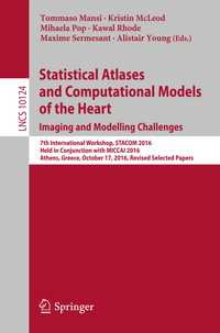 Statistical Atlases and Computational Models of the Heart. Imaging and Modelling Challenges〈1st ed. 2017〉 : 7th International Workshop, STACOM 2016, Held in Conjunction with MICCAI 2016, Athens, Greece, October 17, 2016, Revised Selected Papers
