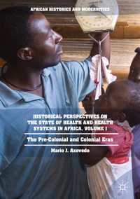 アフリカにおける保健と保健制度の歴史的視座１：植民地以前から植民地時代まで<br>Historical Perspectives on the State of Health and Health Systems in Africa, Volume I〈1st ed. 2017〉 : The Pre-Colonial and Colonial Eras