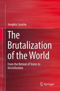 The Brutalization of the World〈1st ed. 2017〉 : From the Retreat of States to Decivilization