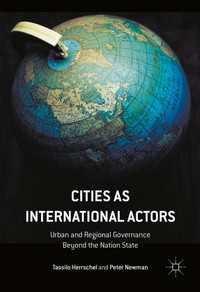 Cities as International Actors〈1st ed. 2017〉 : Urban and Regional Governance Beyond the Nation State