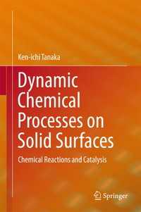 田中健一（東京大学名誉教授）著／固体表面上の化学反応・触媒反応の力学的過程<br>Dynamic Chemical Processes on Solid Surfaces〈1st ed. 2017〉 : Chemical Reactions and Catalysis