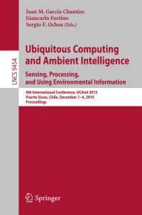 Ubiquitous Computing and Ambient Intelligence. Sensing, Processing, and Using Environmental Information〈1st ed. 2015〉 : 9th International Conference, UCAmI 2015, Puerto Varas, Chile, December 1-4, 2015, Proceedings
