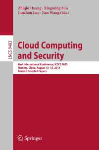Cloud Computing and Security〈1st ed. 2015〉 : First International Conference, ICCCS 2015, Nanjing, China, August 13-15, 2015. Revised Selected Papers