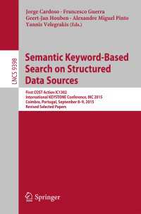Semantic Keyword-based Search on Structured Data Sources〈1st ed. 2015〉 : First COST Action IC1302 International KEYSTONE Conference, IKC 2015, Coimbra, Portugal, September 8-9, 2015. Revised Selected Papers