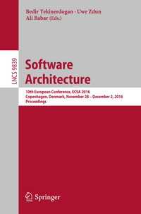 Software Architecture〈1st ed. 2016〉 : 10th European Conference, ECSA 2016, Copenhagen, Denmark, November 28 -- December 2, 2016, Proceedings
