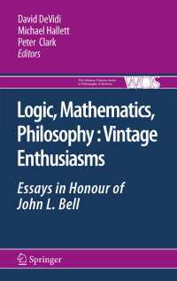 ジョン・Ｌ・ベル記念論文集<br>Logic, Mathematics, Philosophy, Vintage Enthusiasms : Essays in Honour of John L. Bell