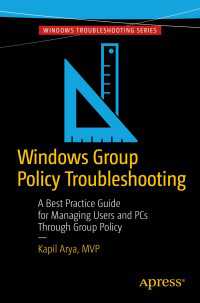 Windows Group Policy Troubleshooting〈1st ed.〉 : A Best Practice Guide for Managing Users and PCs Through Group Policy