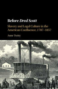 Before Dred Scott : Slavery and Legal Culture in the American Confluence, 1787–1857