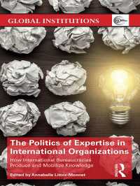 The Politics of Expertise in International Organizations : How International Bureaucracies Produce and Mobilize Knowledge