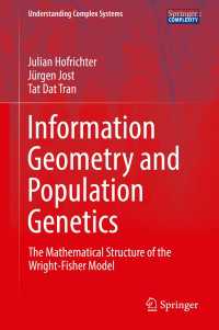 情報幾何学と集団遺伝学<br>Information Geometry and Population Genetics〈1st ed. 2017〉 : The Mathematical Structure of the Wright-Fisher Model