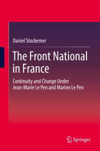 The Front National in France〈1st ed. 2017〉 : Continuity and Change Under Jean-Marie Le Pen and Marine Le Pen