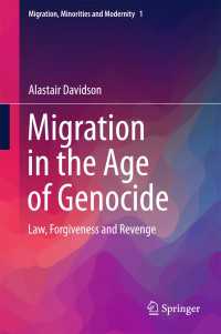 ジェノサイドの時代における移住：法、許しと報復<br>Migration in the Age of Genocide〈1st ed. 2015〉 : Law, Forgiveness and Revenge