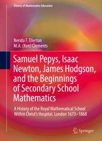 Samuel Pepys, Isaac Newton, James Hodgson, and the Beginnings of Secondary School Mathematics〈1st ed. 2017〉 : A History of the Royal Mathematical School Within Christ’s Hospital, London 1673–1868