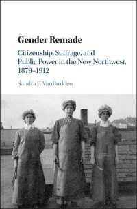 Gender Remade : Citizenship, Suffrage, and Public Power in the New Northwest, 1879–1912
